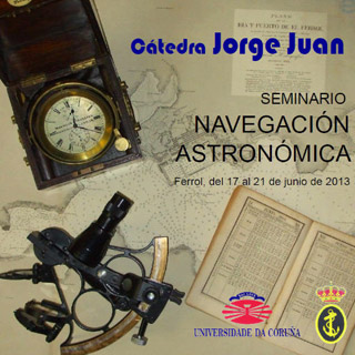 Cátedra Jorge Juan - Seminario NAVEGACIÓN ASTRONÓMICA - Ferrol, del 17 al 21 de junio de 2013